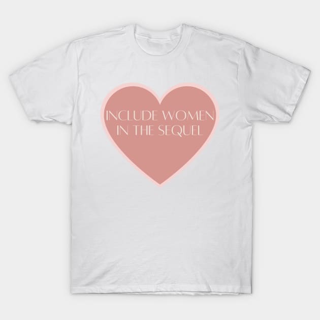 Include Women in the Sequel T-Shirt by ArtShotss